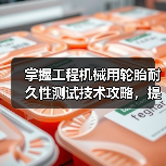 掌握工程机械用轮胎耐久性测试技术攻略,提高作业效率(图3) 掌握工程机械用轮胎耐久性测试技术攻略,提高作业效率(图3)