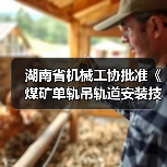 湖南省机械工协批准《煤矿单轨吊轨道安装技术规范》立项(图4) 湖南省机械工协批准《煤矿单轨吊轨道安装技术规范》立项(图4)