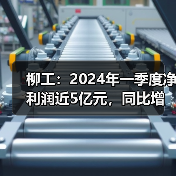 柳工：2024年一季度净利润近5亿元，同比增长58.03%（图1）