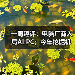 一周趣评：电脑厂商入局AI PC；今年挖掘机市场有望企稳（图1）