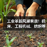 工业革新风潮来袭！机床、工程机械、纺织等行业开启设备更新新纪元（图1）